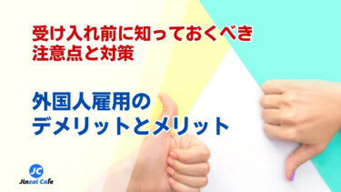 外国人雇用のデメリットとメリット｜受け入れ前に知っておくべき注意点と対策